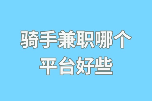 骑手兼职哪个平台好些？骑手兼职能赚多少钱？