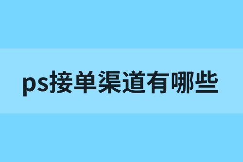 ps接单渠道有哪些？ps接单怎么收费？