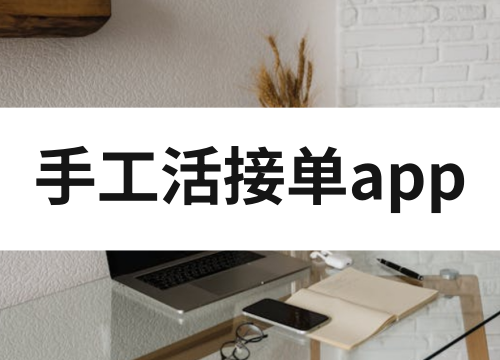 手工活接单app有哪些？教你用手工活接单赚外快