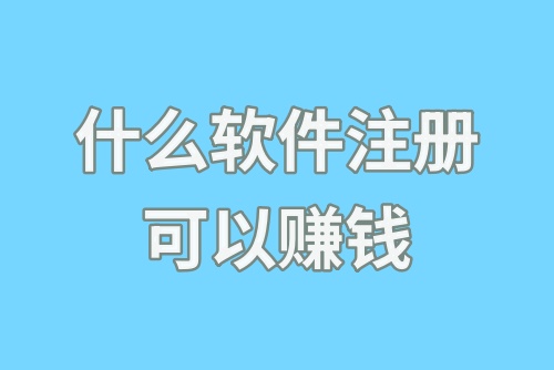 什么软件注册可以赚钱？试试这些赚钱软件