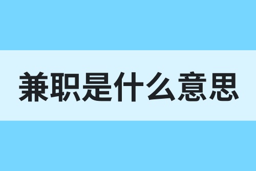 兼职是什么意思？兼职赚钱的路子有哪些？