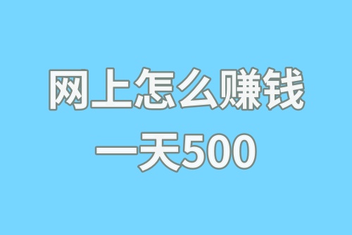 网上怎么赚钱一天500？分享几个自由赚钱的副业兼职