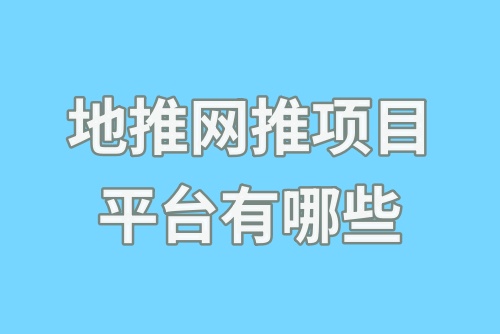 地推网推项目平台有哪些？盘点五大地推app接任务平台！