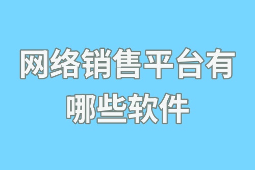 网络销售平台有哪些软件？推荐这几款！