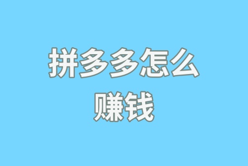 拼多多怎么赚钱？如何在拼多多上赚佣金？