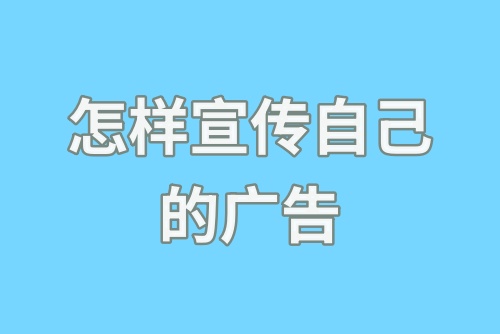 怎样宣传自己的广告？广告宣传怎么做？