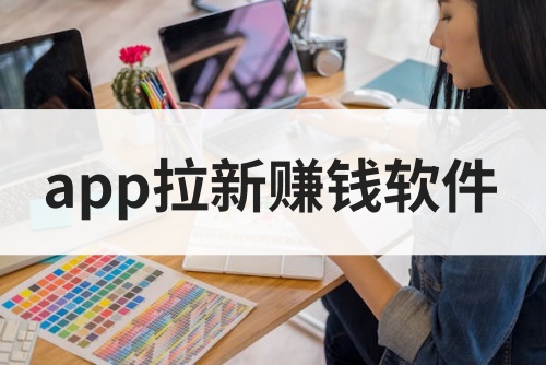app拉新赚钱软件有哪些？2025年副业人必备app拉新软件推荐