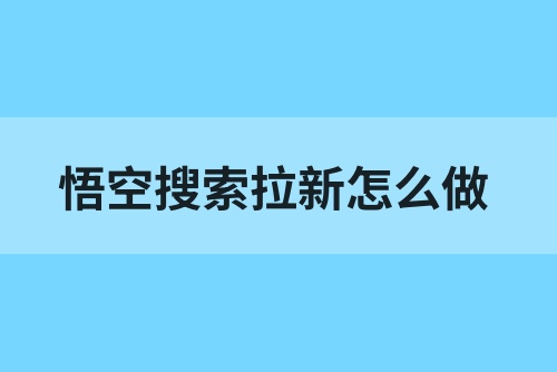 悟空搜索拉新怎么做？不限量拉新价格上涨等你来！