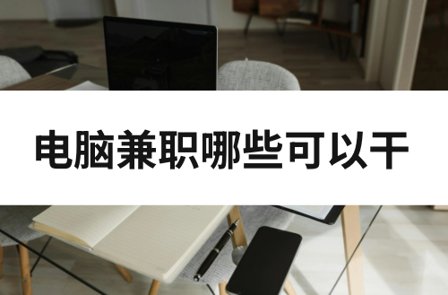 电脑兼职有哪些可以干？试试这些电脑线上副业兼职！
