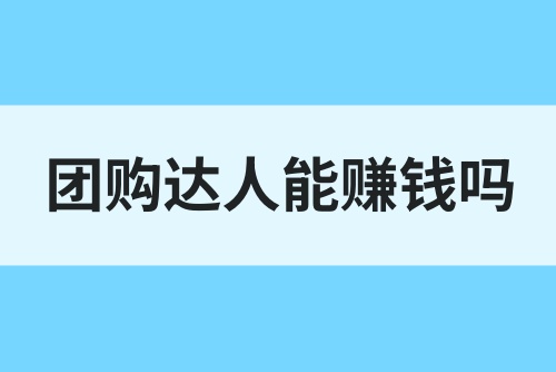 团购达人真的能赚钱吗？怎么做团购达人赚钱？