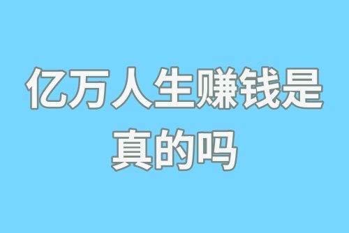 亿万人生赚钱是真的吗？亿万人生是否能赚钱揭秘