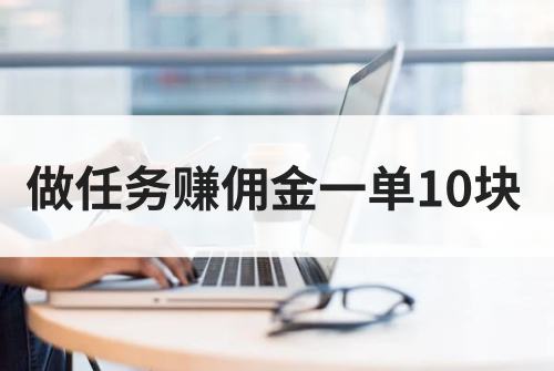 做任务赚佣金一单10块有吗？这些赚佣金任务平台快收下！