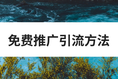 免费推广引流方法哪些好？如何免费推广引流？