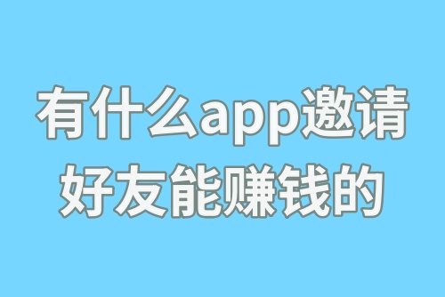 有什么app邀请好友能赚钱的？盘点六种app拉新赚钱软件