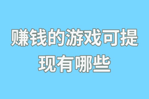 赚钱的游戏可提现有哪些？玩游戏怎么赚钱？