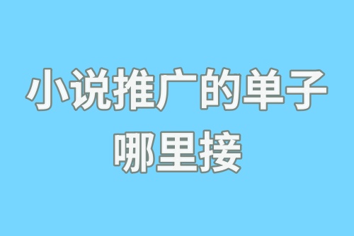 小说推广的单子哪里接？揭秘小说推广接单渠道