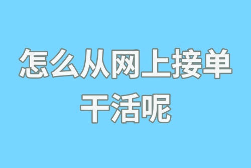 怎么从网上接单干活呢？教你在网上接单赚钱