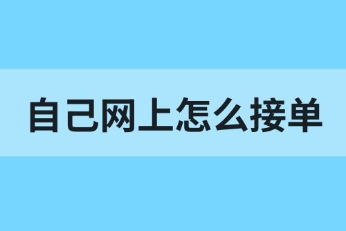 自己网上怎么接单？推荐几个接单赚钱渠道