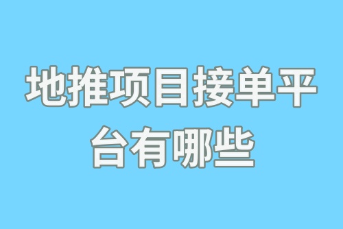 地推项目接单平台有哪些?2025年这些地推接单平台快收藏!