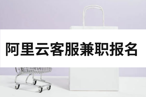 阿里云客服兼职怎么报名？在哪里申请？