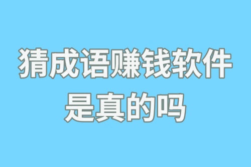 猜成语赚钱软件是真的吗？网上猜成语赚钱都怎么做的？