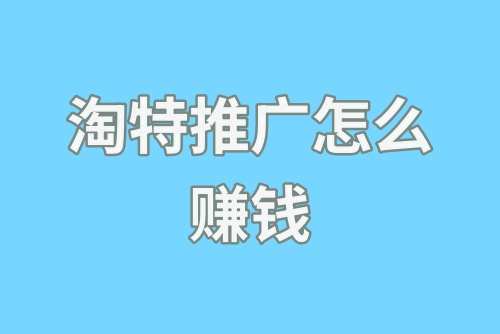 淘特推广怎么赚钱？