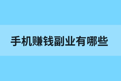 手机赚钱副业有哪些？这些副业简单好上手！