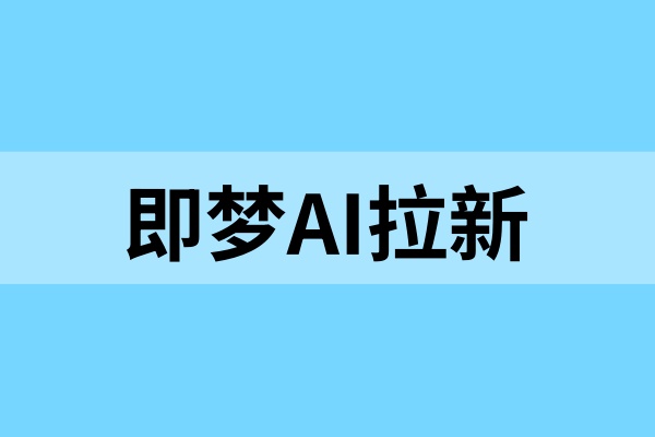 即梦AI拉新怎么做？轻松赚取额外收益！