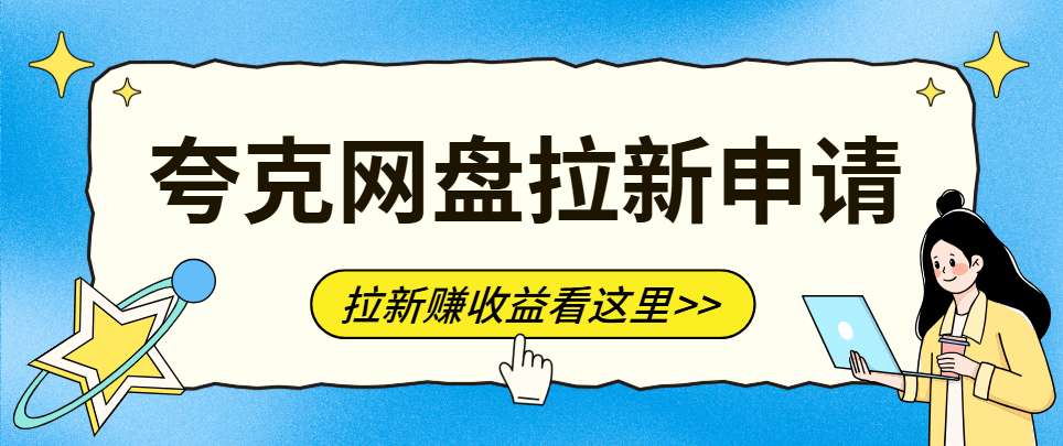夸克网盘拉新怎么申请？想参与网盘拉新推广活动怎么做？