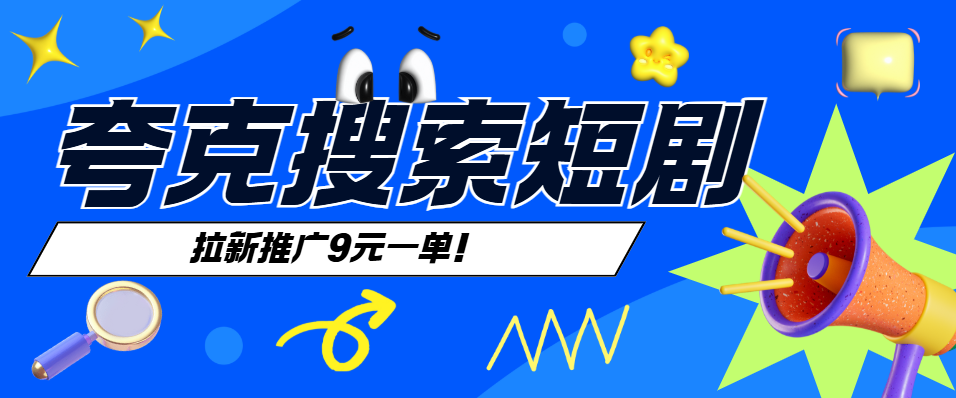 夸克搜索短剧推广活动：近期9元一单，副业热门选择