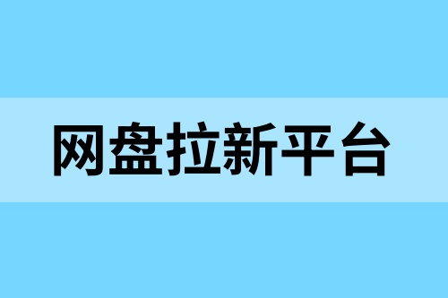 网盘拉新平台都有哪些？盘点这5款，教你网盘拉新怎么做！
