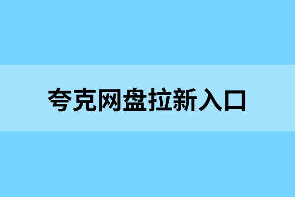 夸克网盘拉新官方入口指南，轻松赚取佣金