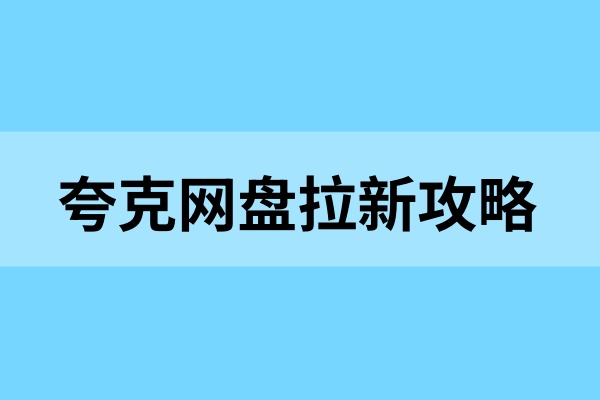 夸克网盘拉新入门攻略：新手也能快速上手的四大方法