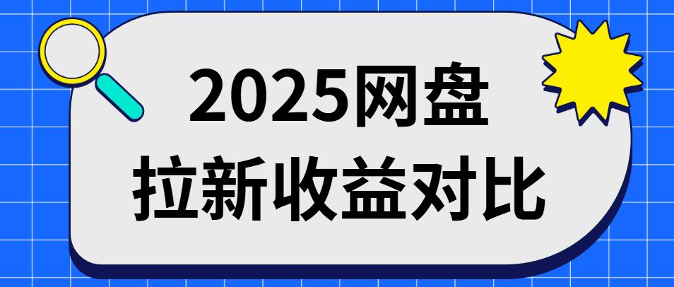 2025网盘拉新收益对比：哪些项目最赚钱，多平台盘点
