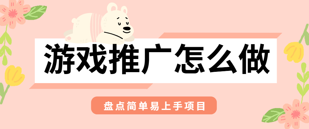 游戏推广怎么做？盘点这几种简单易上手的游戏拉新项目！