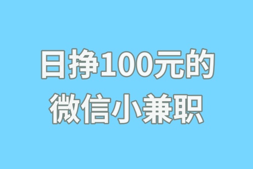 日挣100元的微信小兼职可靠吗？微信兼职怎么做？