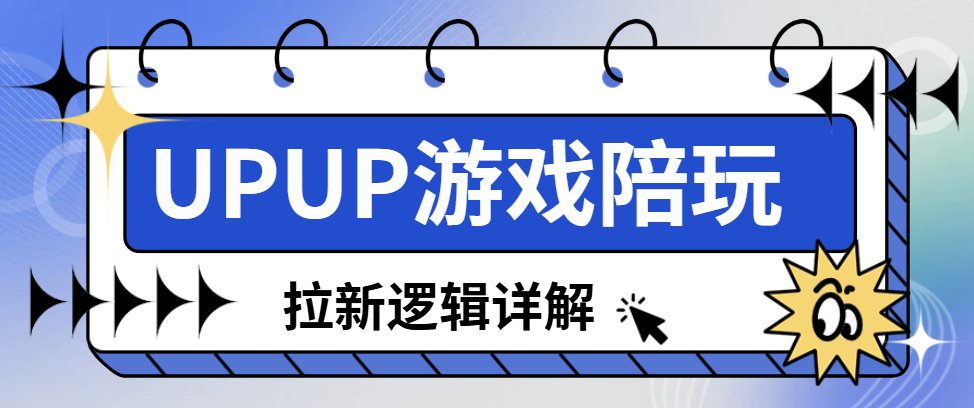 UPUP游戏陪玩怎么推广？玩法流程与拉新逻辑详解