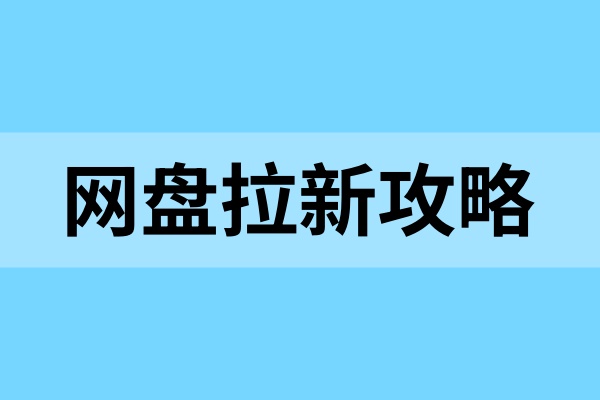 网盘拉新攻略：新手该怎么做？支持的平台有哪些？