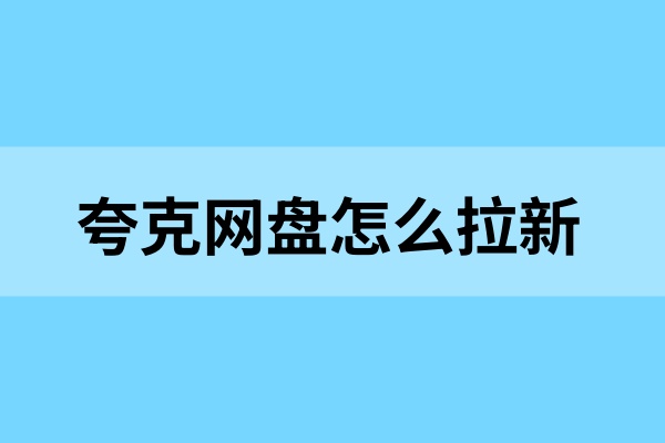 夸克网盘怎么拉新？从0到1，常见拉新问题汇总！