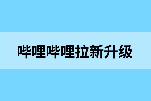 哔哩哔哩拉新人活动再升级！限时补贴B站拉新价12元一单！