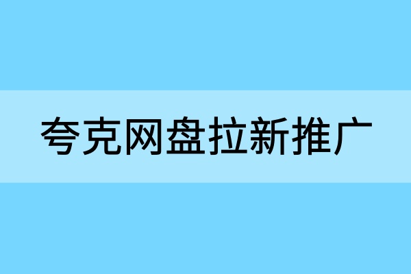 夸克网盘拉新推广：自媒体博主变现利器，25年必备教程！