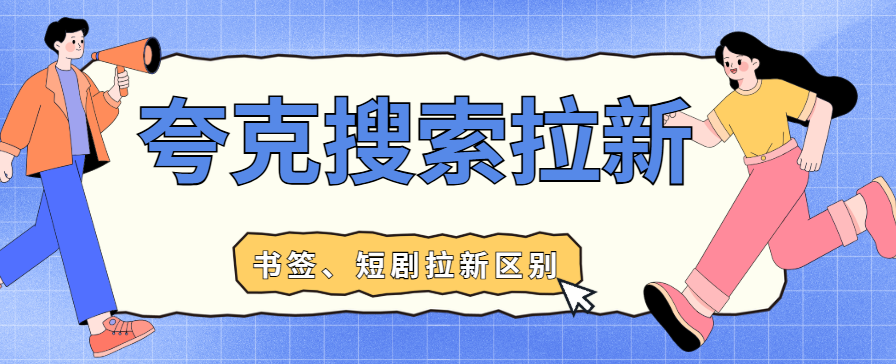 夸克搜索版拉新怎么做？书签拉新和短剧拉新有什么区别？
