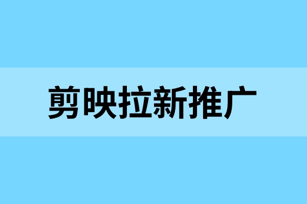 剪映拉新单价直升8元！补贴新政全面开启