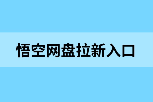 悟空网盘拉新怎么做？教你掌握网盘拉新玩法，轻松做副业！