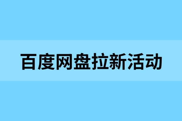 百度网盘拉新活动：几招解决你的拉新难题，码住指南！